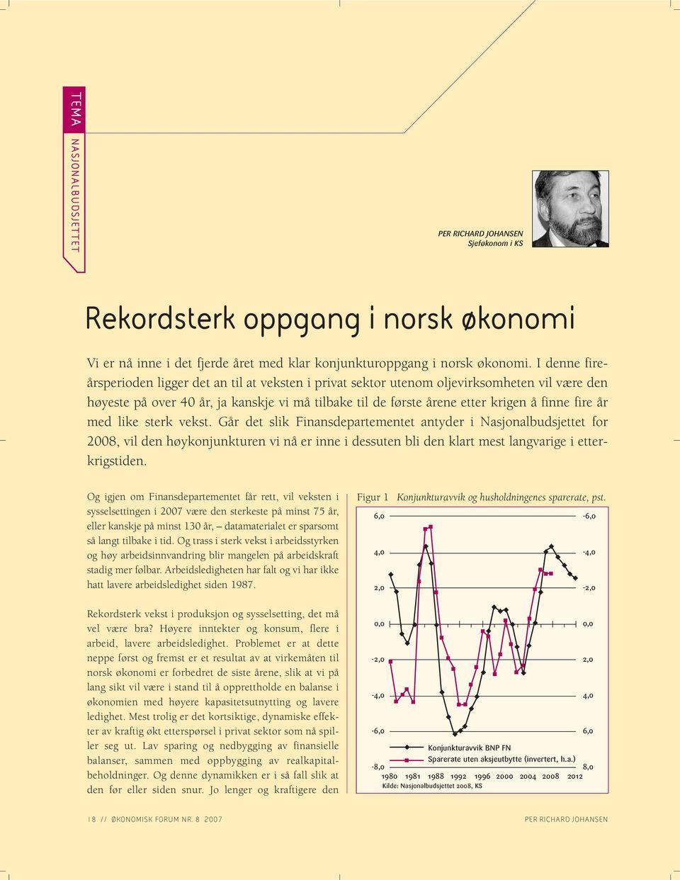 år med like sterk vekst. Går det slik Finansdepartementet antyder i Nasjonalbudsjettet for 2008, vil den høykonjunkturen vi nå er inne i dessuten bli den klart mest langvarige i etterkrigstiden.