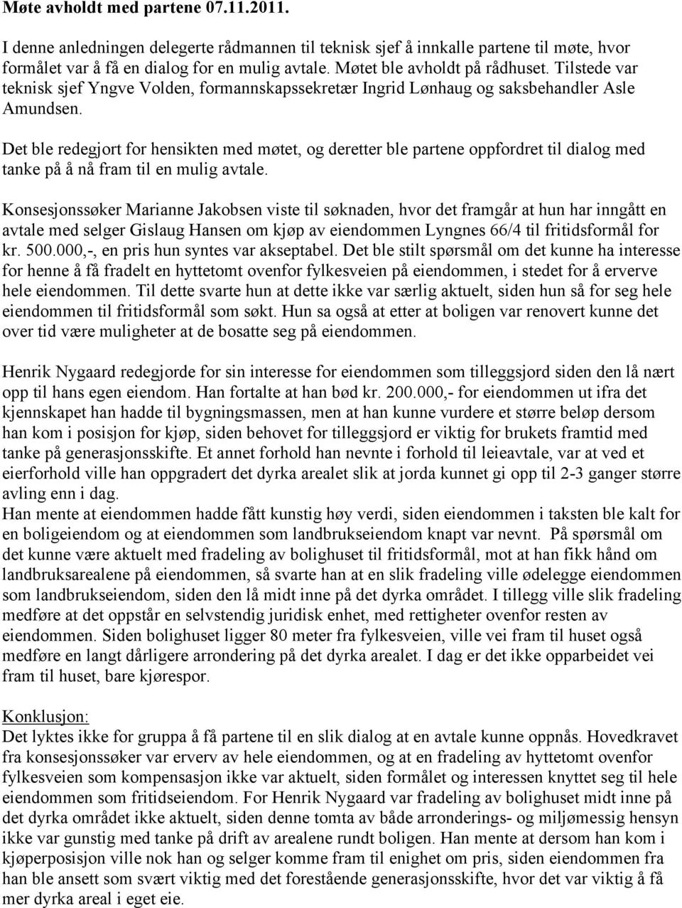 Det ble redegjort for hensikten med møtet, og deretter ble partene oppfordret til dialog med tanke på å nå fram til en mulig avtale.