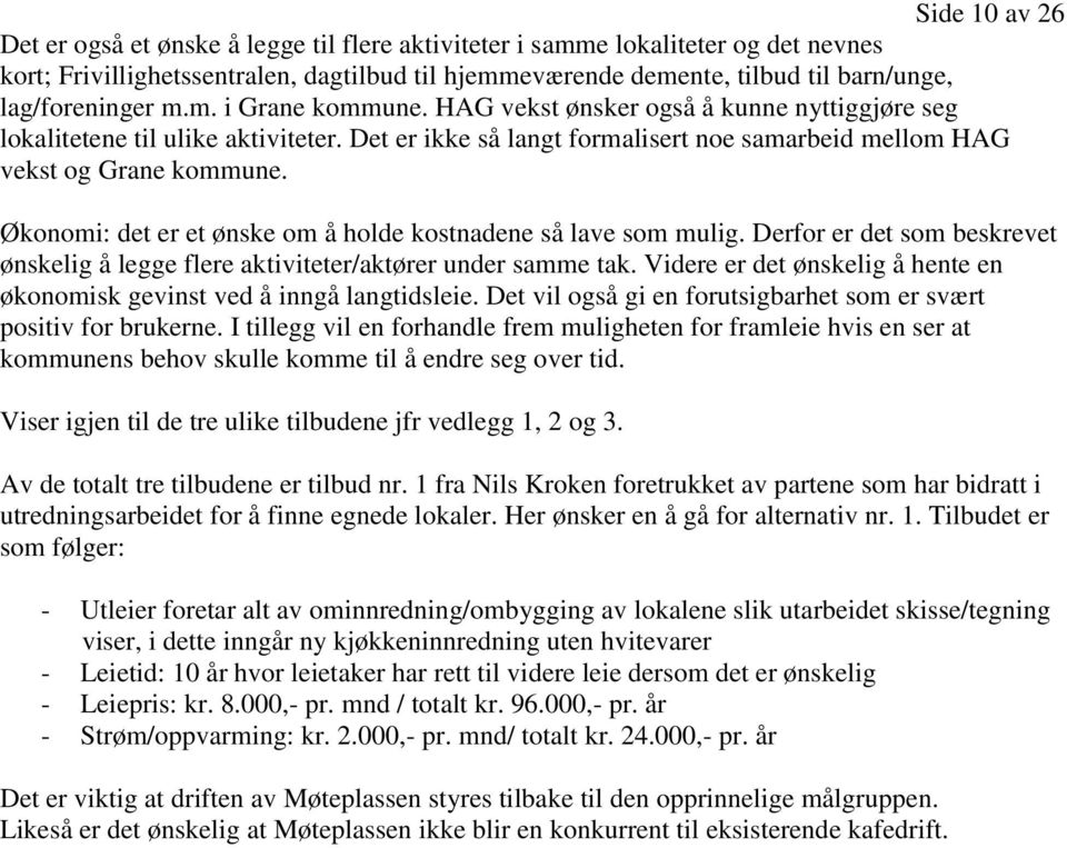 Økonomi: det er et ønske om å holde kostnadene så lave som mulig. Derfor er det som beskrevet ønskelig å legge flere aktiviteter/aktører under samme tak.