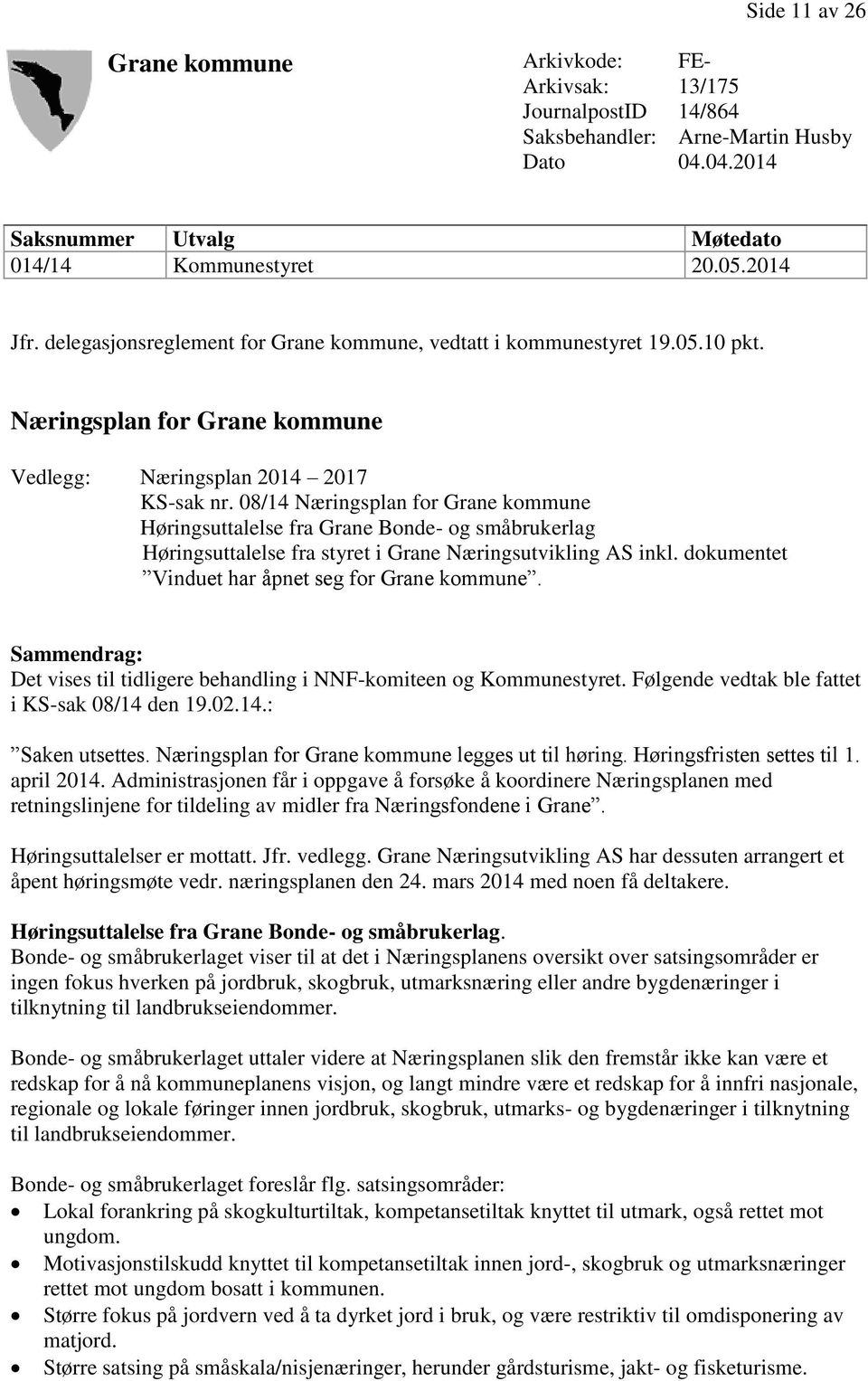 08/14 Næringsplan for Grane kommune Høringsuttalelse fra Grane Bonde- og småbrukerlag Høringsuttalelse fra styret i Grane Næringsutvikling AS inkl. dokumentet Vinduet har åpnet seg for Grane kommune.