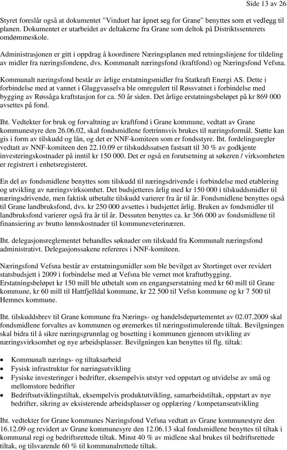 Administrasjonen er gitt i oppdrag å koordinere Næringsplanen med retningslinjene for tildeling av midler fra næringsfondene, dvs. Kommunalt næringsfond (kraftfond) og Næringsfond Vefsna.