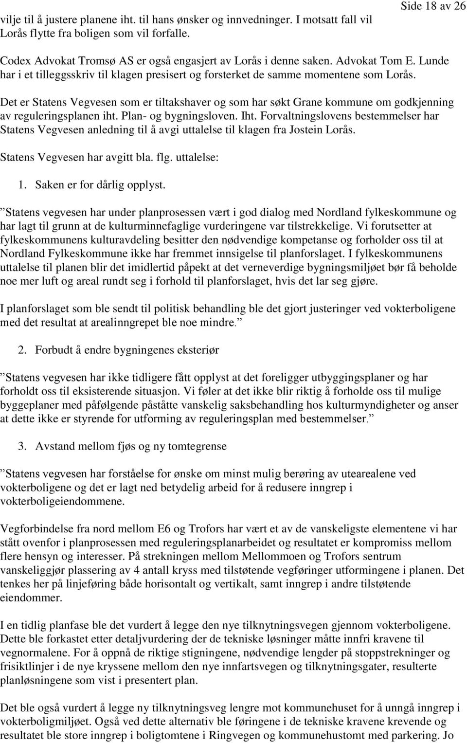 Det er Statens Vegvesen som er tiltakshaver og som har søkt Grane kommune om godkjenning av reguleringsplanen iht. Plan- og bygningsloven. Iht.