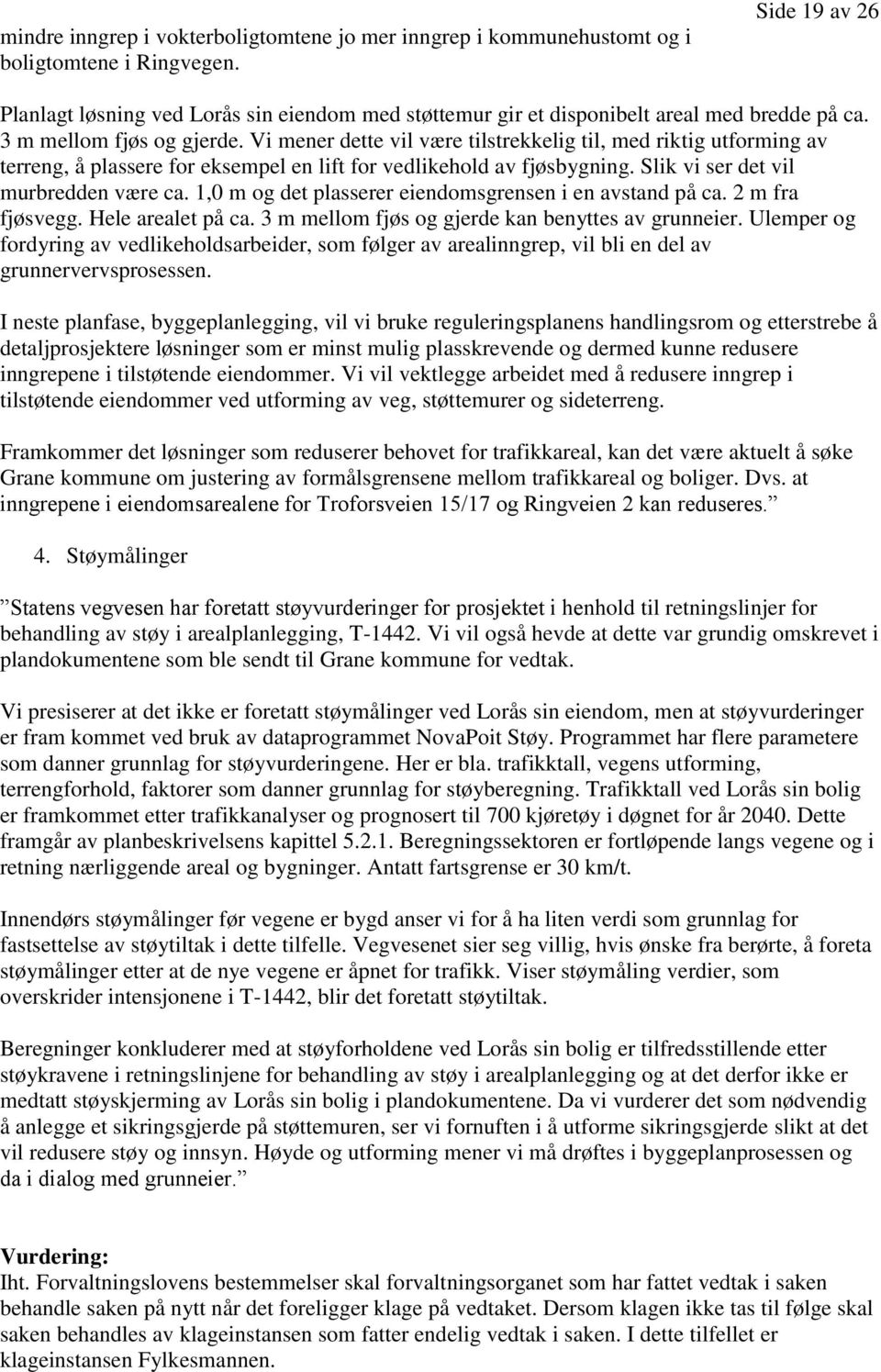 Vi mener dette vil være tilstrekkelig til, med riktig utforming av terreng, å plassere for eksempel en lift for vedlikehold av fjøsbygning. Slik vi ser det vil murbredden være ca.