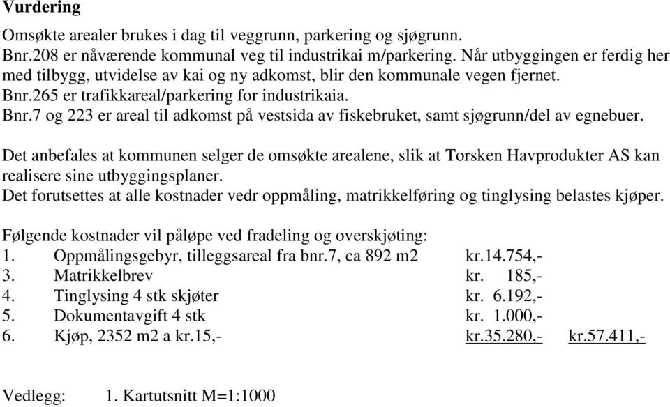 265 er trafikkareal/parkering for industrikaia. Bnr.7 og 223 er areal til adkomst på vestsida av fiskebruket, samt sjøgrunn/del av egnebuer.