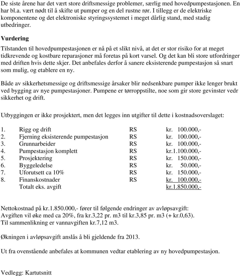 Vurdering Tilstanden til hovedpumpestasjonen er nå på et slikt nivå, at det er stor risiko for at meget tidkrevende og kostbare reparasjoner må foretas på kort varsel.