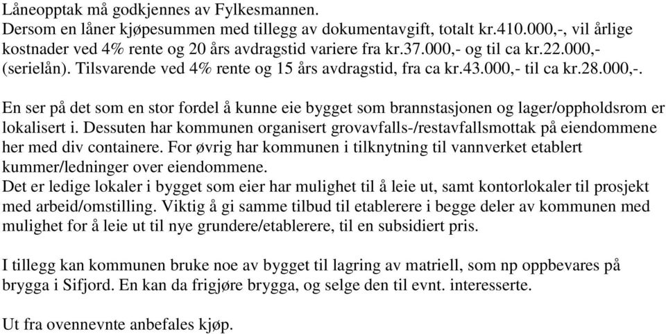 Dessuten har kommunen organisert grovavfalls-/restavfallsmottak på eiendommene her med div containere. For øvrig har kommunen i tilknytning til vannverket etablert kummer/ledninger over eiendommene.