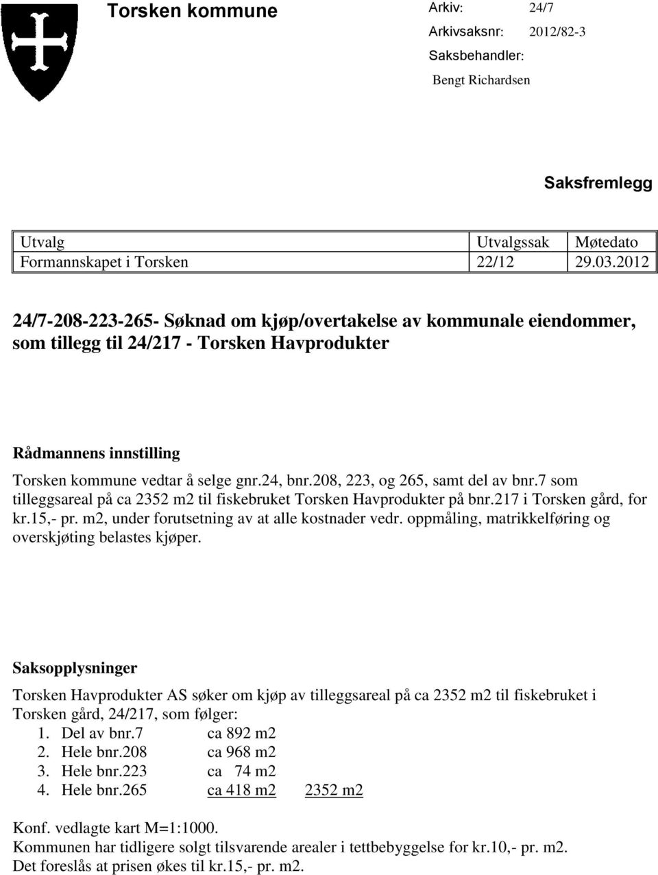 7 som tilleggsareal på ca 2352 m2 til fiskebruket Torsken Havprodukter på bnr.217 i Torsken gård, for kr.15,- pr. m2, under forutsetning av at alle kostnader vedr.