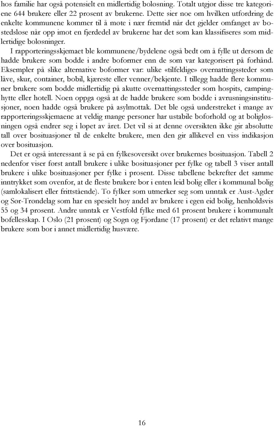 som midlertidige boløsninger. I rapporteringsskjemaet ble kommunene/bydelene også bedt om å fylle ut dersom de hadde brukere som bodde i andre boformer enn de som var kategorisert på forhånd.