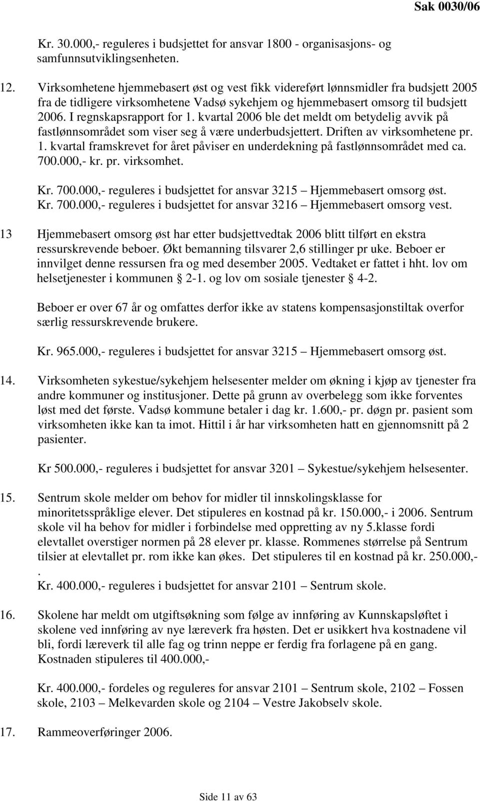 kvartal 2006 ble det meldt om betydelig avvik på fastlønnsområdet som viser seg å være underbudsjettert. Driften av virksomhetene pr. 1.