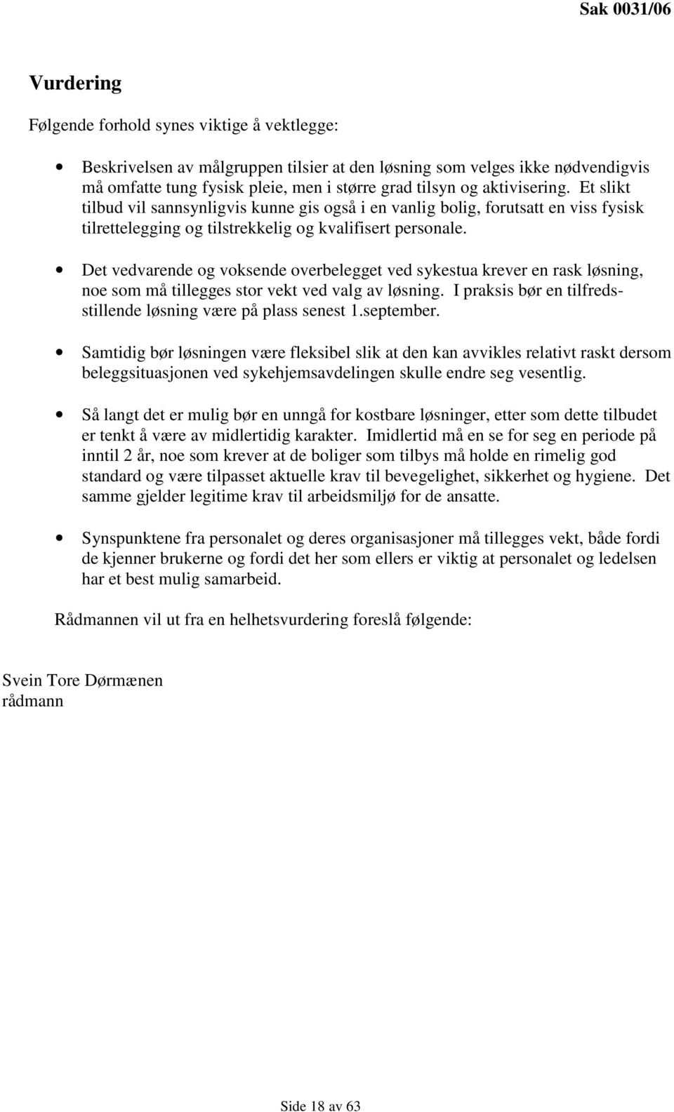 Det vedvarende og voksende overbelegget ved sykestua krever en rask løsning, noe som må tillegges stor vekt ved valg av løsning. I praksis bør en tilfredsstillende løsning være på plass senest 1.