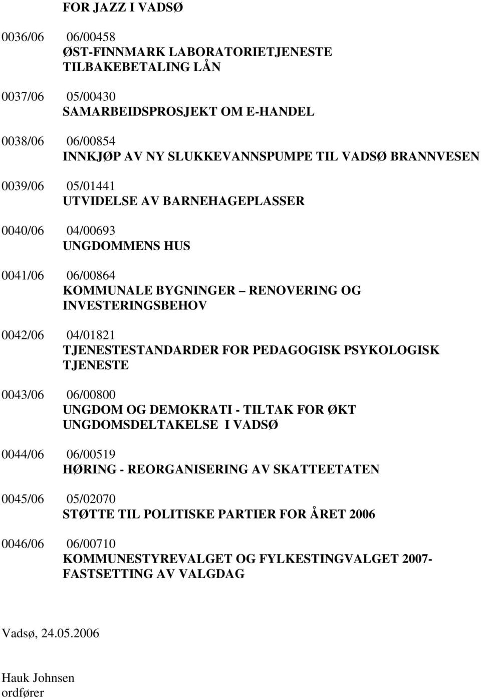 TJENESTESTANDARDER FOR PEDAGOGISK PSYKOLOGISK TJENESTE 0043/06 06/00800 UNGDOM OG DEMOKRATI - TILTAK FOR ØKT UNGDOMSDELTAKELSE I VADSØ 0044/06 06/00519 HØRING - REORGANISERING AV