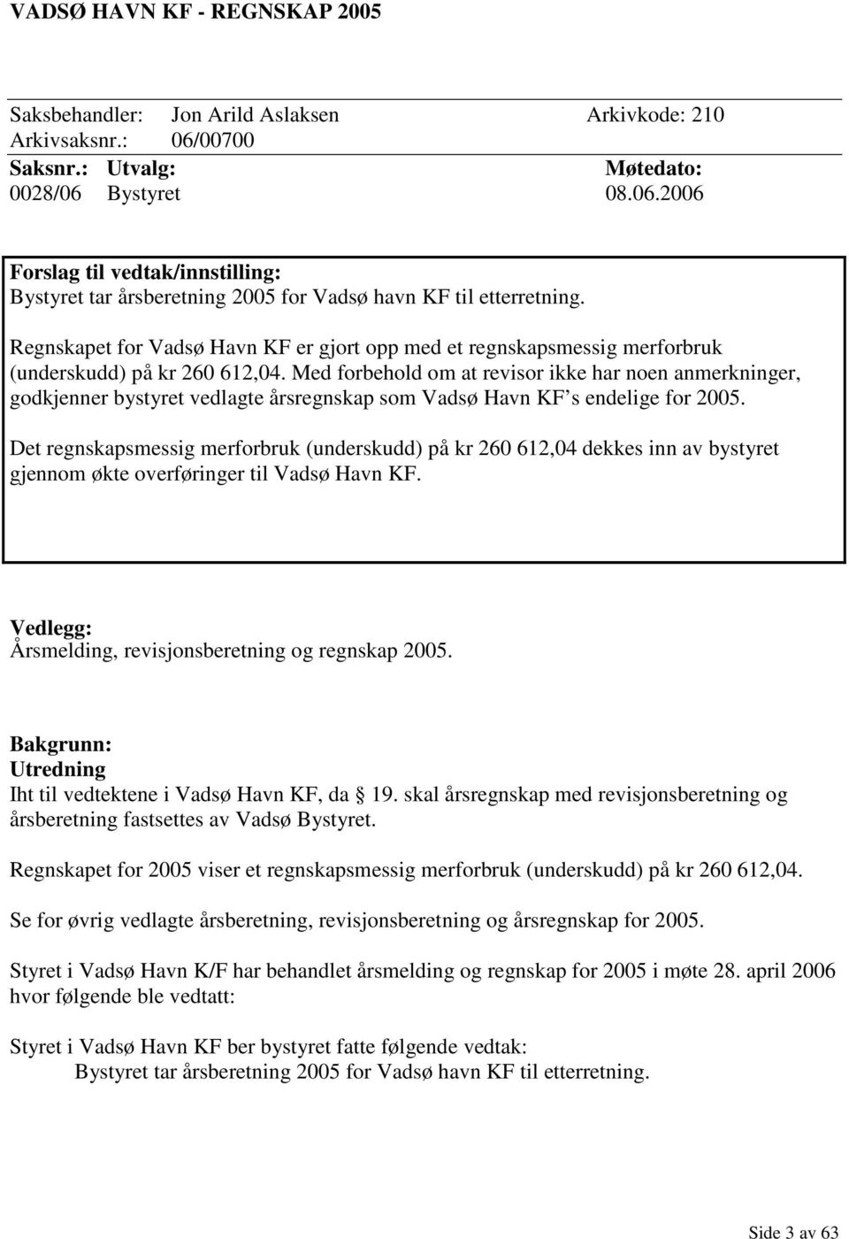 Med forbehold om at revisor ikke har noen anmerkninger, godkjenner bystyret vedlagte årsregnskap som Vadsø Havn KF s endelige for 2005.