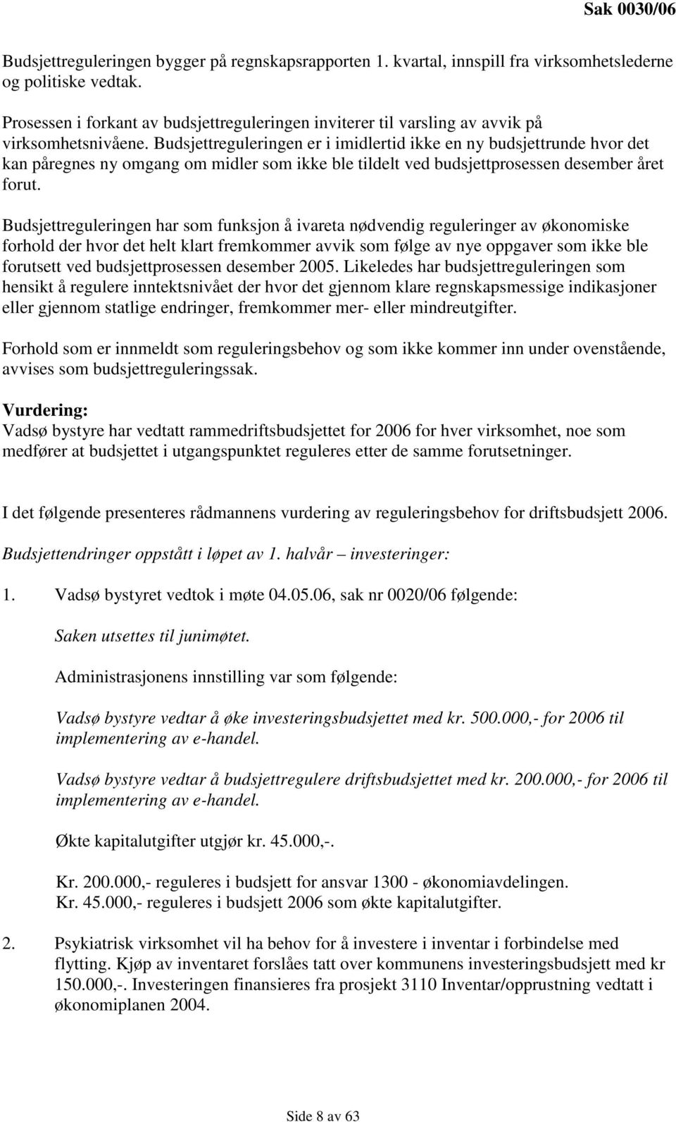 Budsjettreguleringen er i imidlertid ikke en ny budsjettrunde hvor det kan påregnes ny omgang om midler som ikke ble tildelt ved budsjettprosessen desember året forut.