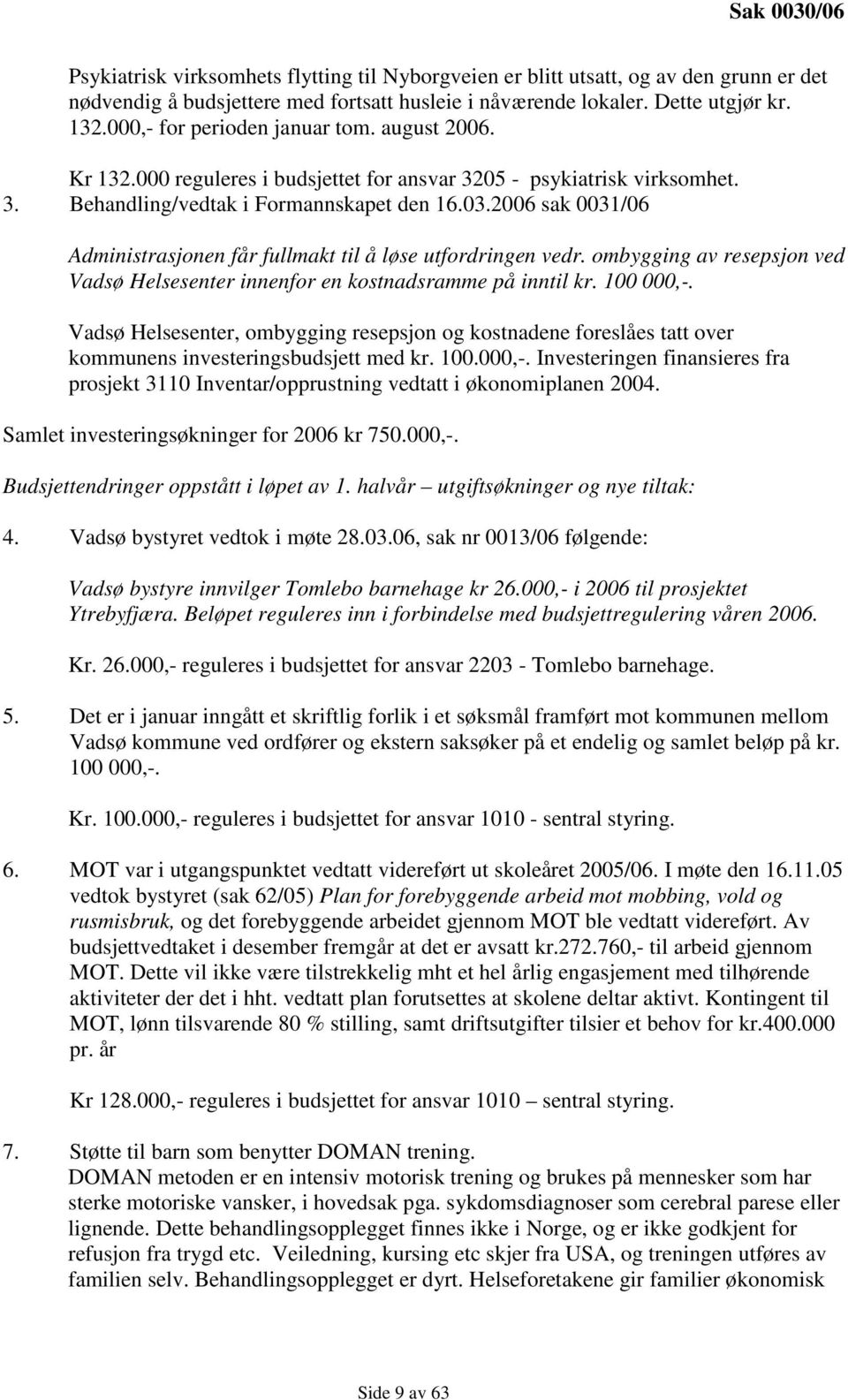 2006 sak 0031/06 Administrasjonen får fullmakt til å løse utfordringen vedr. ombygging av resepsjon ved Vadsø Helsesenter innenfor en kostnadsramme på inntil kr. 100 000,-.