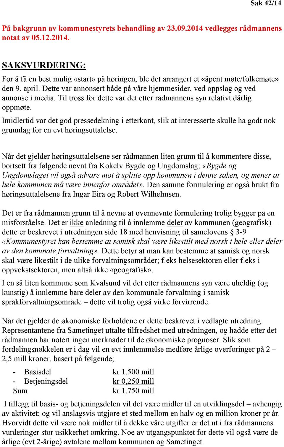 Imidlertid var det god pressedekning i etterkant, slik at interesserte skulle ha godt nok grunnlag for en evt høringsuttalelse.