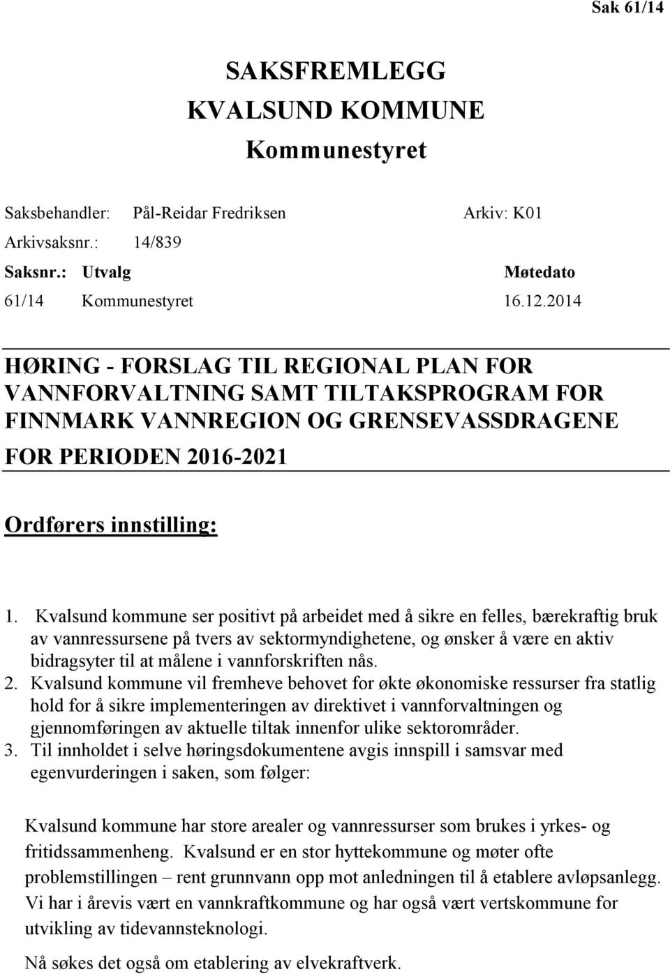 Kvalsund kommune ser positivt på arbeidet med å sikre en felles, bærekraftig bruk av vannressursene på tvers av sektormyndighetene, og ønsker å være en aktiv bidragsyter til at målene i