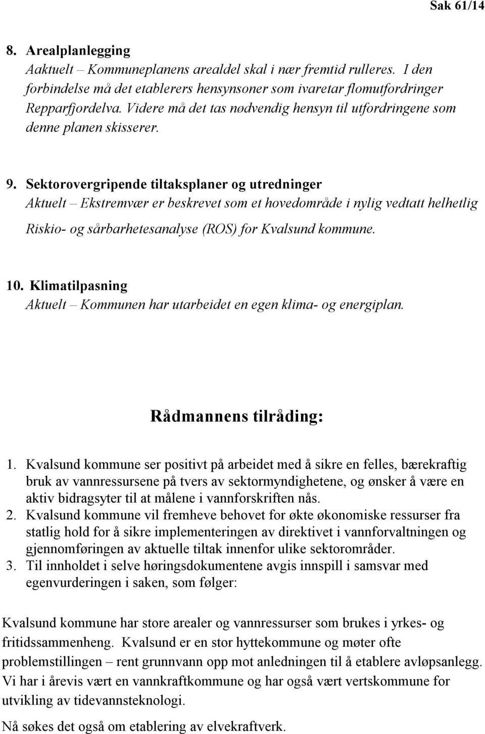 Sektorovergripende tiltaksplaner og utredninger Aktuelt Ekstremvær er beskrevet som et hovedområde i nylig vedtatt helhetlig Riskio- og sårbarhetesanalyse (ROS) for Kvalsund kommune. 10.