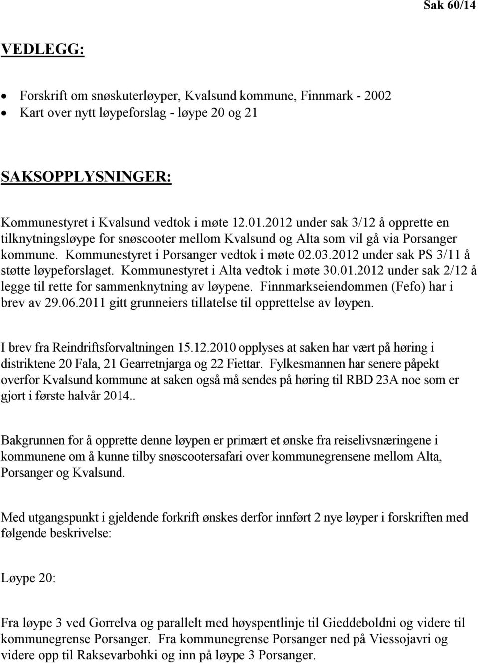 2012 under sak PS 3/11 å støtte løypeforslaget. Kommunestyret i Alta vedtok i møte 30.01.2012 under sak 2/12 å legge til rette for sammenknytning av løypene.