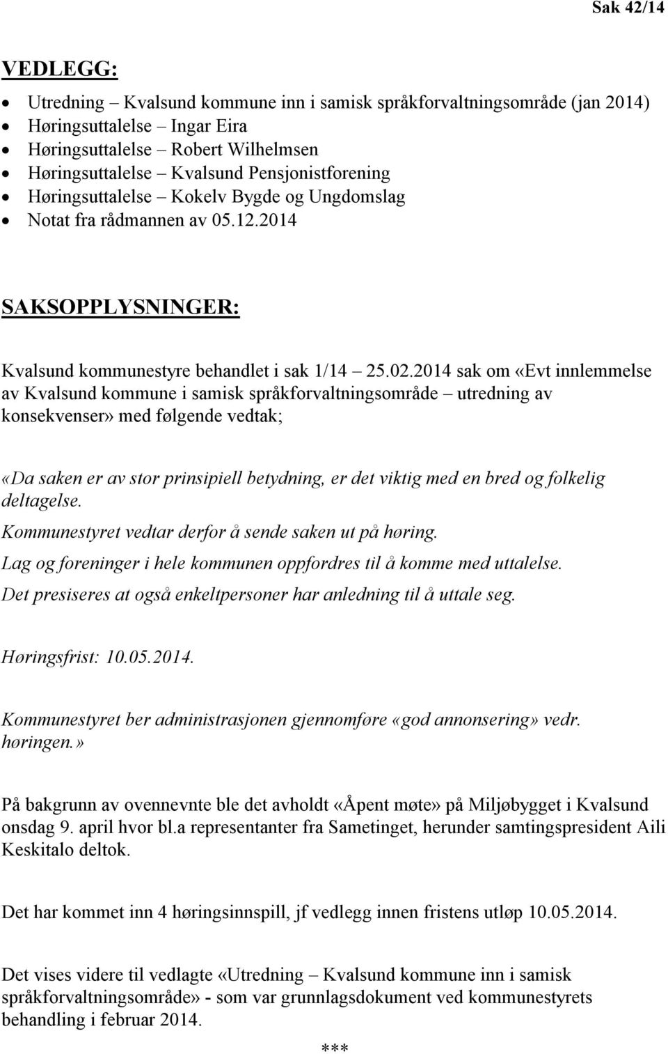 2014 sak om «Evt innlemmelse av Kvalsund kommune i samisk språkforvaltningsområde utredning av konsekvenser» med følgende vedtak; «Da saken er av stor prinsipiell betydning, er det viktig med en bred