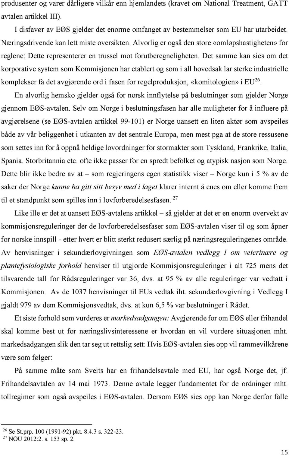 Det samme kan sies om det korporative system som Kommisjonen har etablert og som i all hovedsak lar sterke industrielle komplekser få det avgjørende ord i fasen for regelproduksjon, «komitologien» i