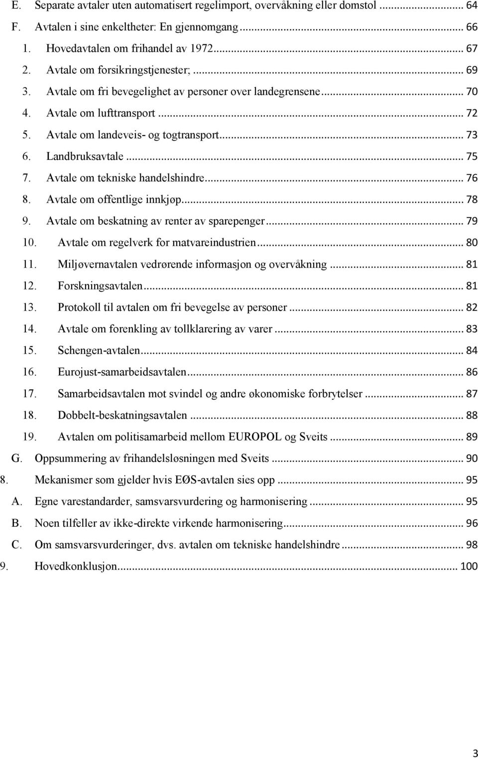 Landbruksavtale... 75 7. Avtale om tekniske handelshindre... 76 8. Avtale om offentlige innkjøp... 78 9. Avtale om beskatning av renter av sparepenger... 79 10.