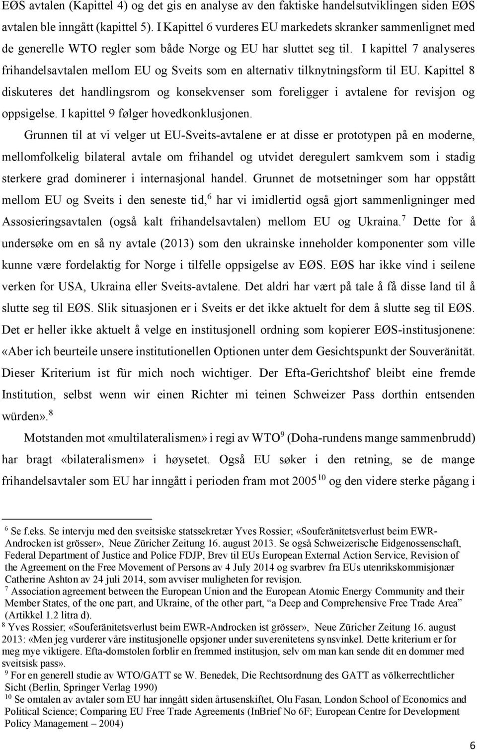 I kapittel 7 analyseres frihandelsavtalen mellom EU og Sveits som en alternativ tilknytningsform til EU.