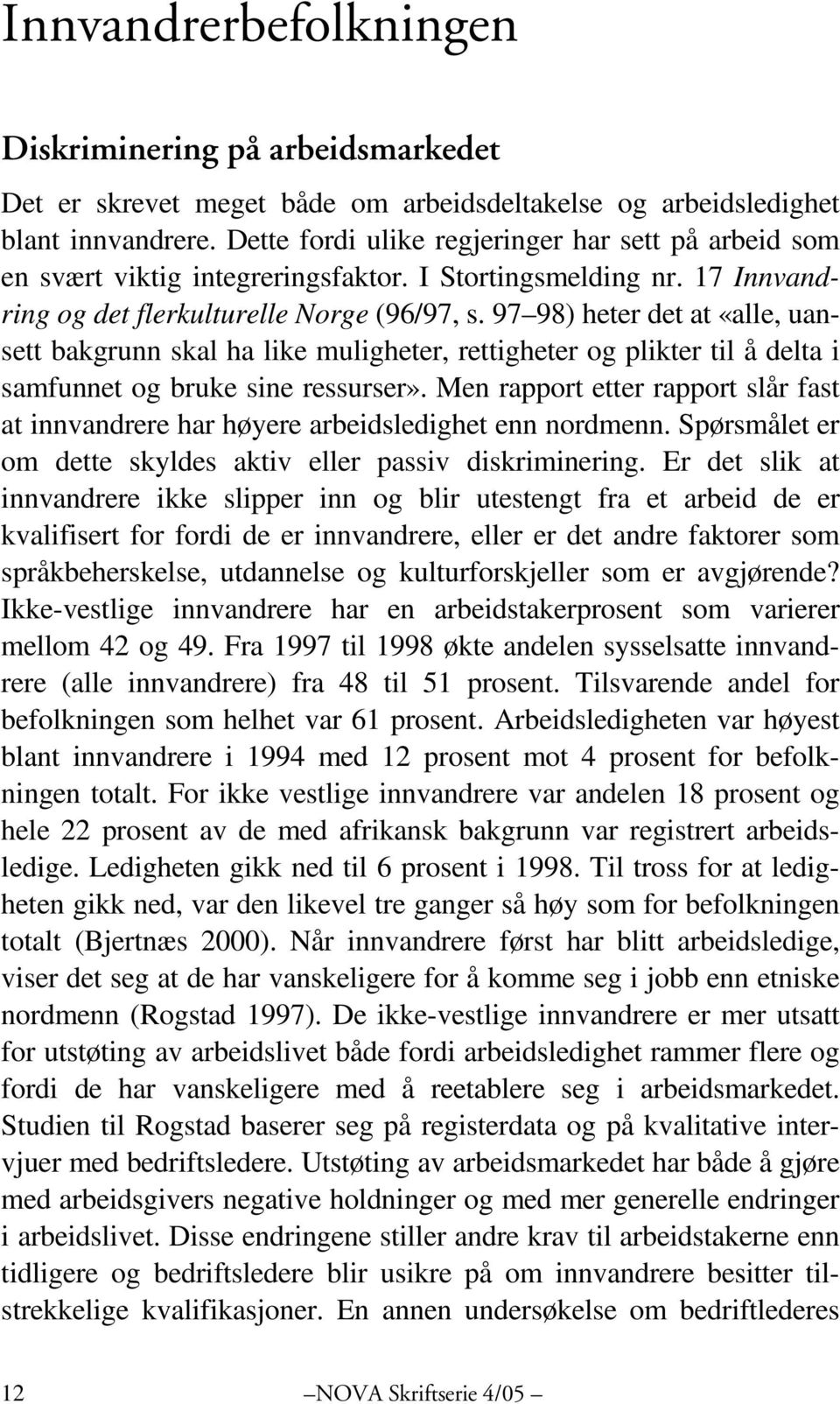 97 98) heter det at «alle, uansett bakgrunn skal ha like muligheter, rettigheter og plikter til å delta i samfunnet og bruke sine ressurser».