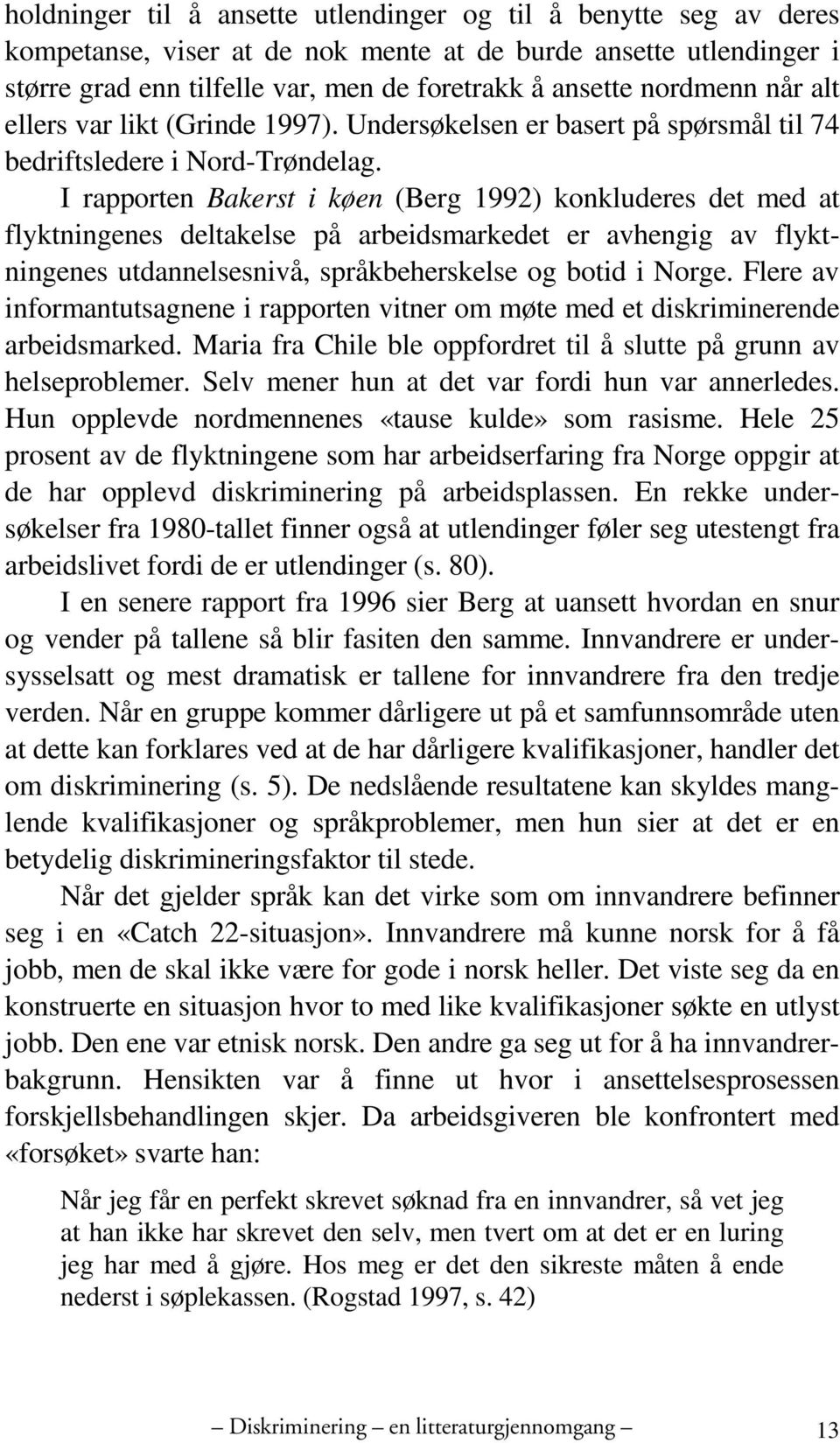 I rapporten Bakerst i køen (Berg 1992) konkluderes det med at flyktningenes deltakelse på arbeidsmarkedet er avhengig av flyktningenes utdannelsesnivå, språkbeherskelse og botid i Norge.