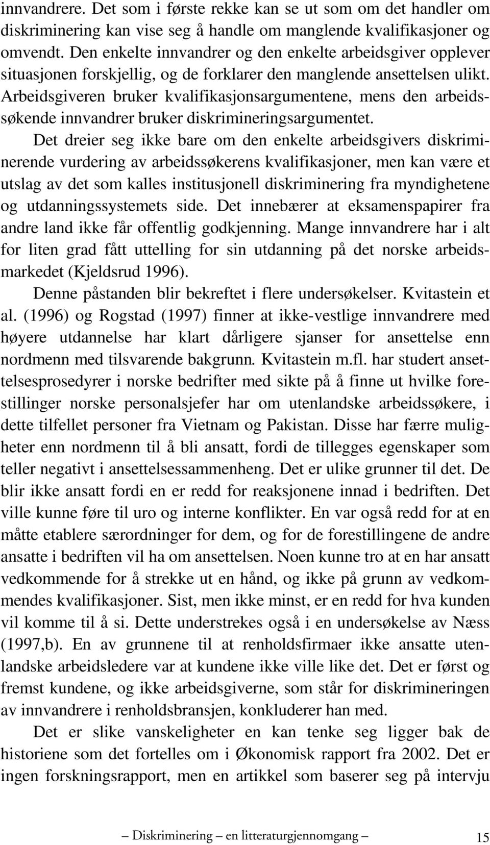 Arbeidsgiveren bruker kvalifikasjonsargumentene, mens den arbeidssøkende innvandrer bruker diskrimineringsargumentet.