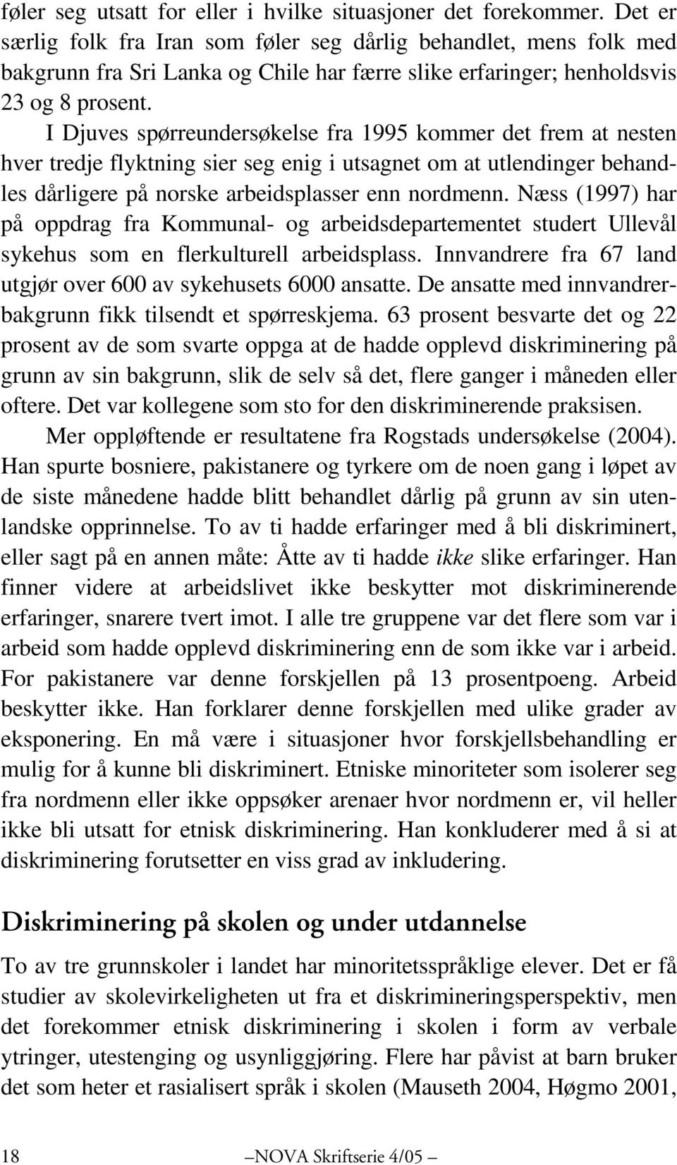 I Djuves spørreundersøkelse fra 1995 kommer det frem at nesten hver tredje flyktning sier seg enig i utsagnet om at utlendinger behandles dårligere på norske arbeidsplasser enn nordmenn.