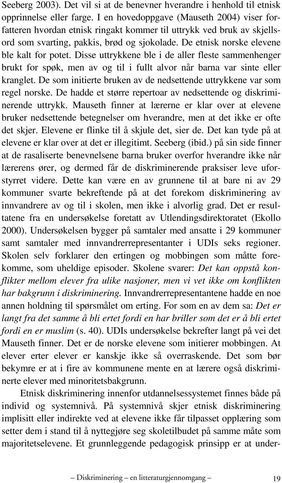 De etnisk norske elevene ble kalt for potet. Disse uttrykkene ble i de aller fleste sammenhenger brukt for spøk, men av og til i fullt alvor når barna var sinte eller kranglet.