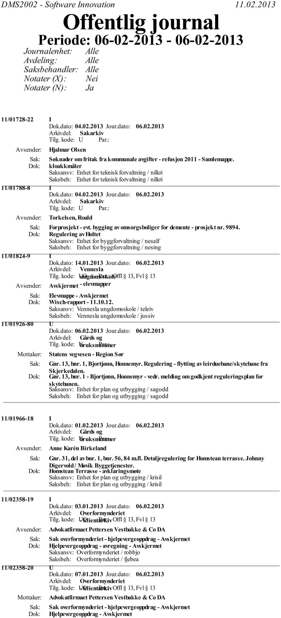 2013 Offentlig journal Periode: 06-02-2013-06-02-2013 Journalenhet: Avdeling: Saksbehandler: Notater (X): Notater (N): Alle Alle Alle Nei Ja 11/01728-22 I Hjalmar Olsen Søknader om fritak fra