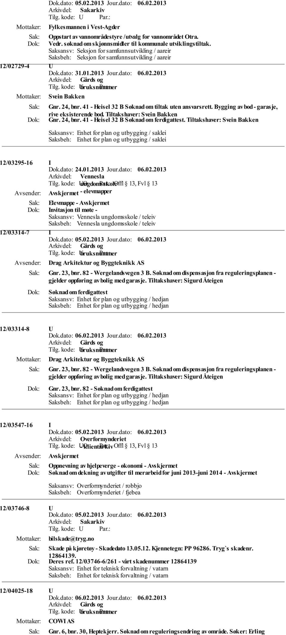 41 - Heisel 32 B Søknad om tiltak uten ansvarsrett. Bygging av bod - garasje, rive eksisterende bod. Tiltakshaver: Svein Bakken Gnr. 24, bnr. 41 - Heisel 32 B Søknad om ferdigattest.