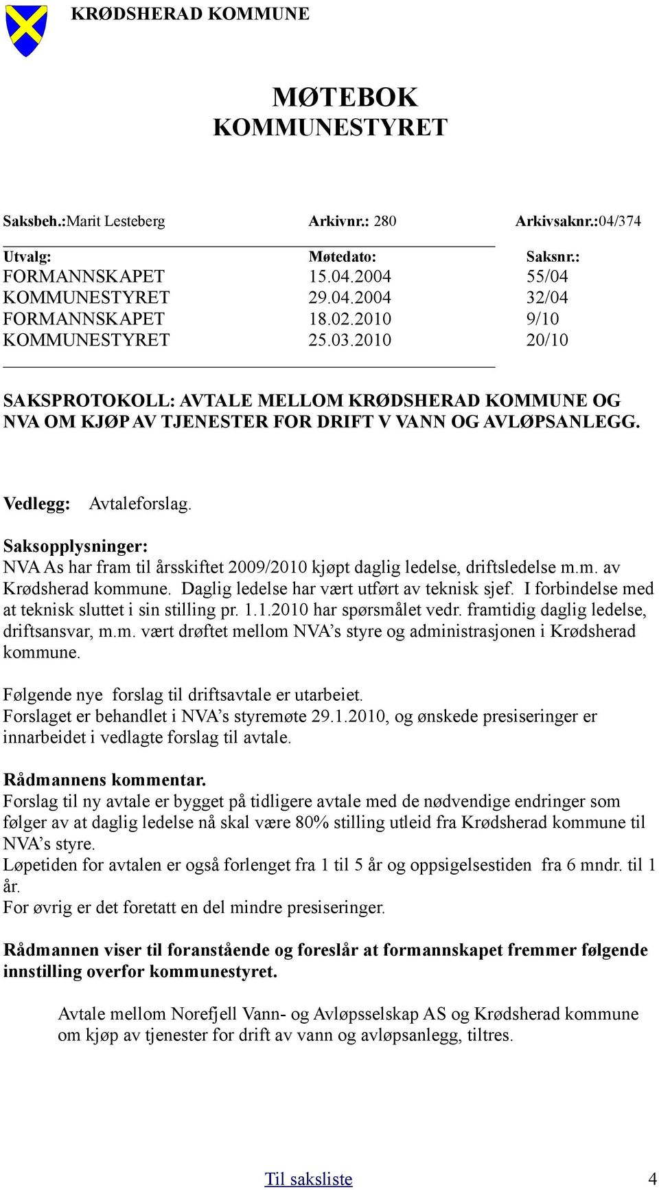 Saksopplysninger: NVA As har fram til årsskiftet 2009/2010 kjøpt daglig ledelse, driftsledelse m.m. av Krødsherad kommune. Daglig ledelse har vært utført av teknisk sjef.