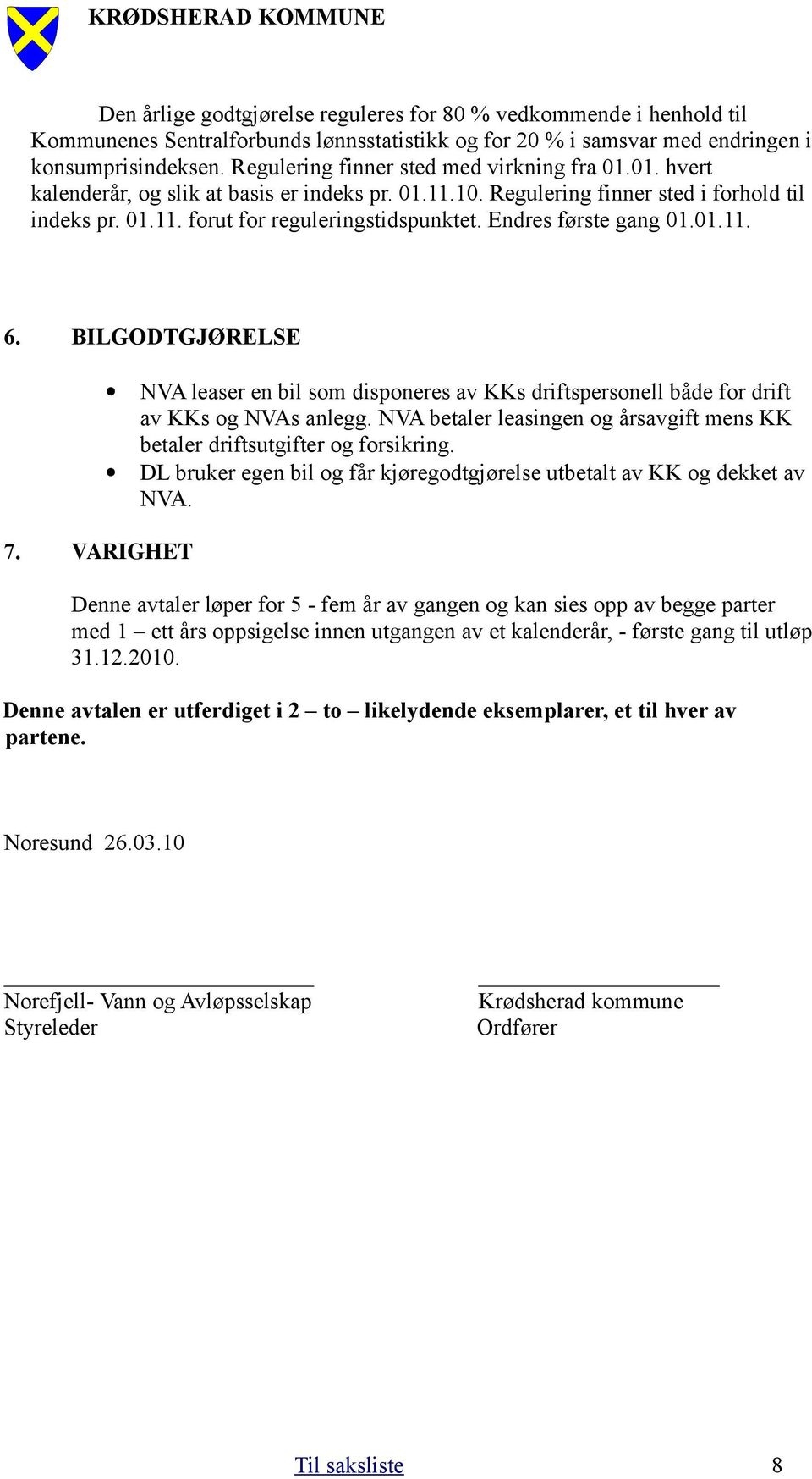 Endres første gang 01.01.11. 6. BILGODTGJØRELSE 7. VARIGHET NVA leaser en bil som disponeres av KKs driftspersonell både for drift av KKs og NVAs anlegg.