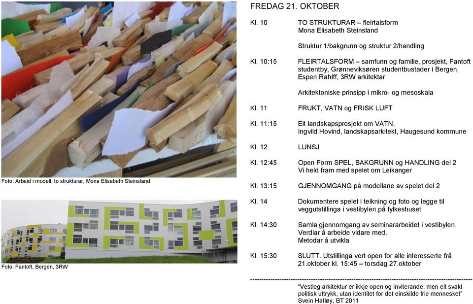 11:15 Kl. 12 FRUKT, VATN og FRISK LUFT Eit landskapsprosjekt om VATN, Ingvild Hovind, landskapsarkitekt, Haugesund kommune LUNSJ Foto: Arbeid i modell, to strukturar, Mona Elisabeth Steinsland Kl.