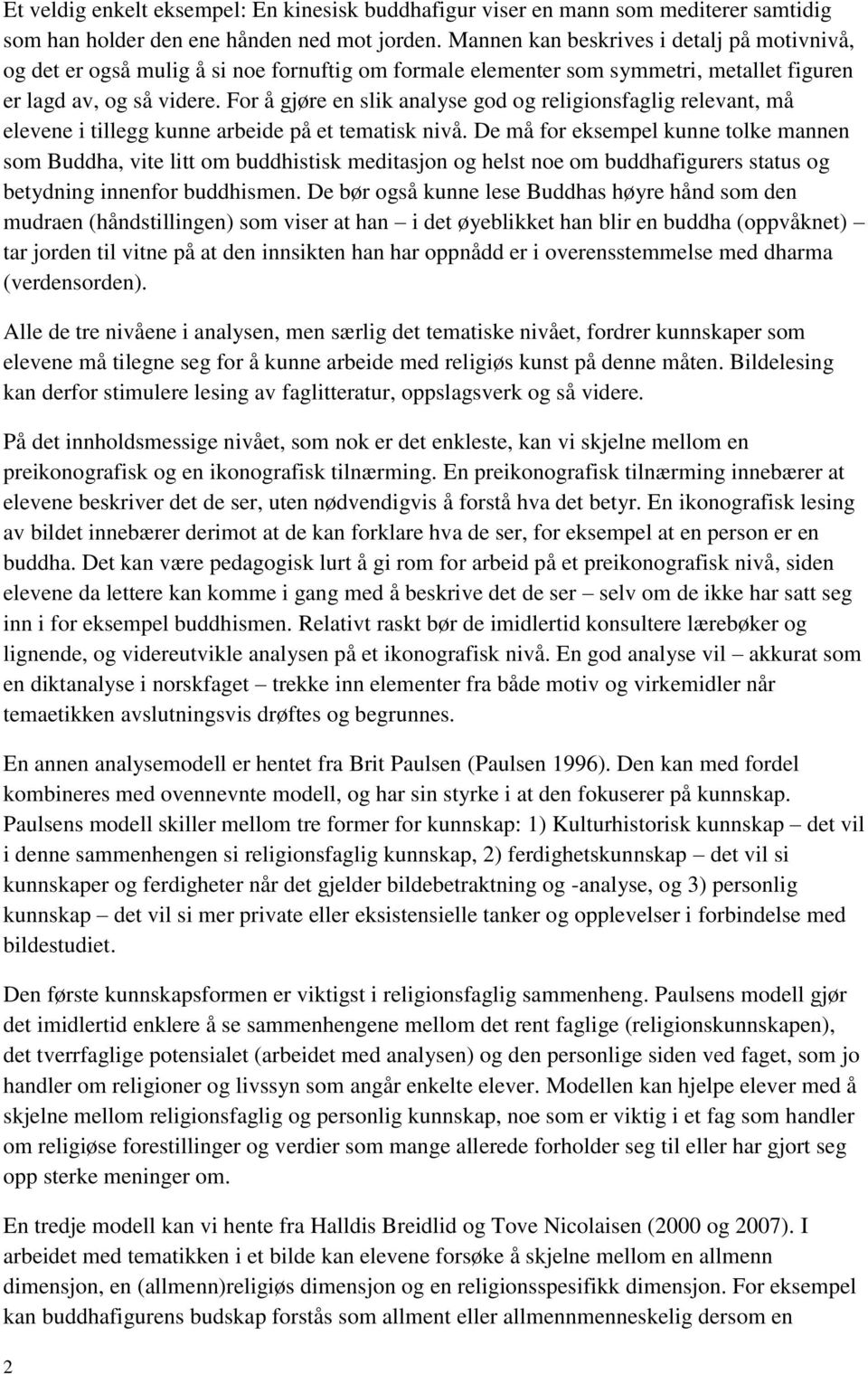 For å gjøre en slik analyse god og religionsfaglig relevant, må elevene i tillegg kunne arbeide på et tematisk nivå.