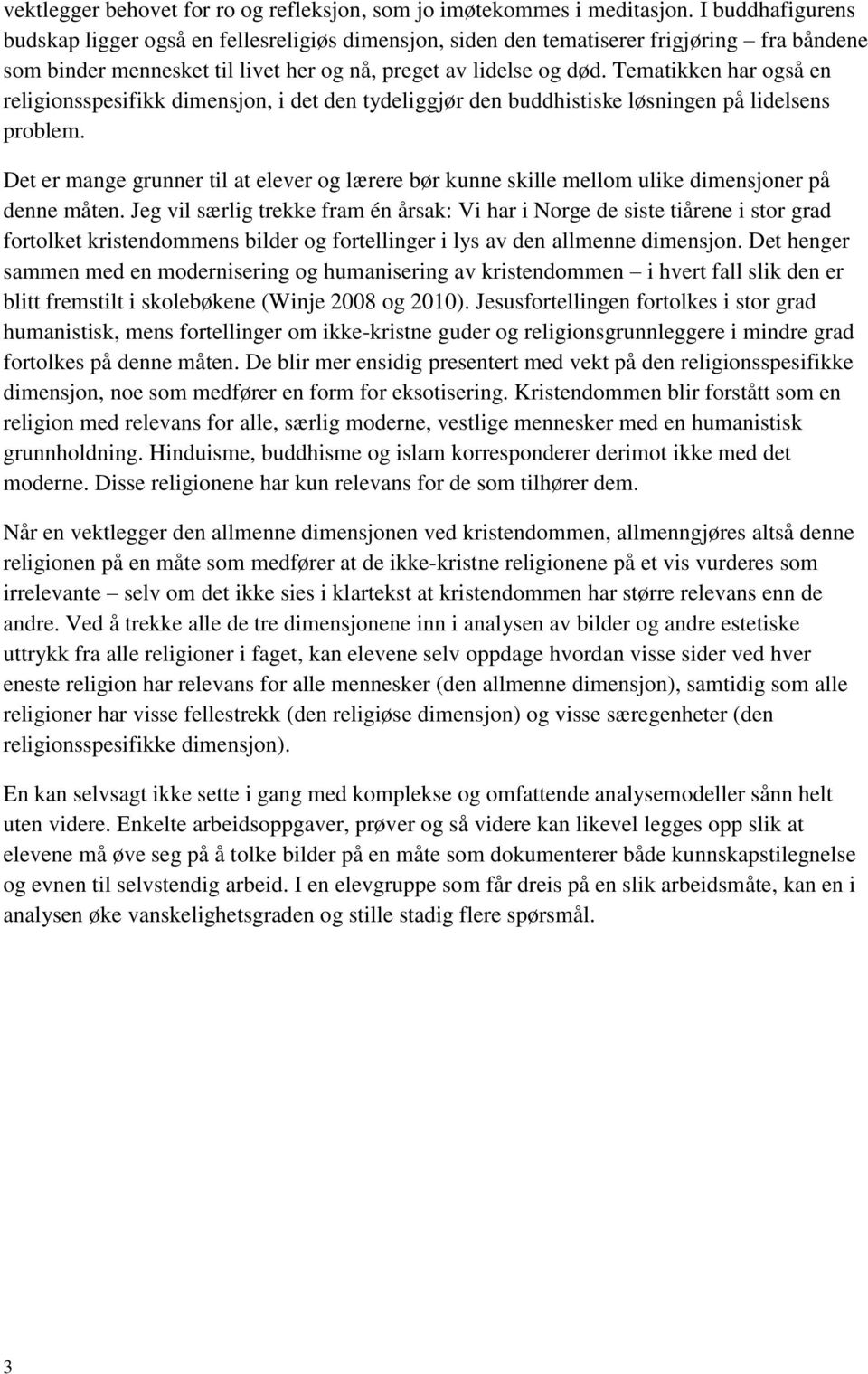 Tematikken har også en religionsspesifikk dimensjon, i det den tydeliggjør den buddhistiske løsningen på lidelsens problem.