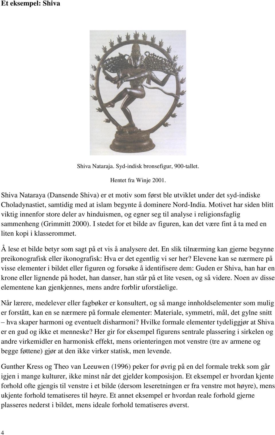 Motivet har siden blitt viktig innenfor store deler av hinduismen, og egner seg til analyse i religionsfaglig sammenheng (Grimmitt 2000).