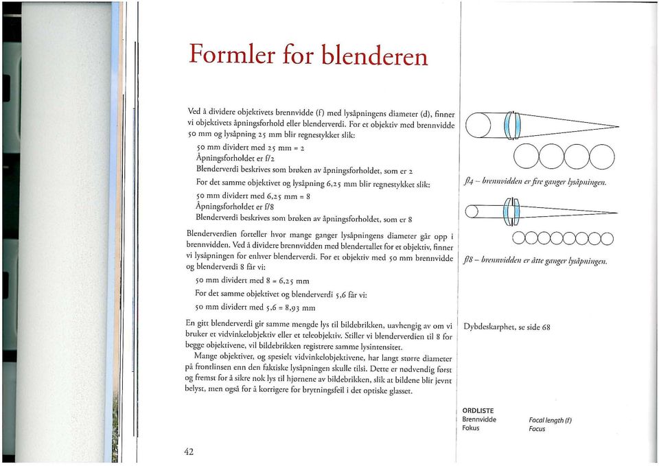 er 2 For det samme objektivet og Iysapning 6,25 mm blir regnesrykket slik: 50 mm dividert rued 6,25 mm = S Apningsforholdet er f/8 Blenderverdi beskrives sam bmken av apningsforholdcr, sam er 8
