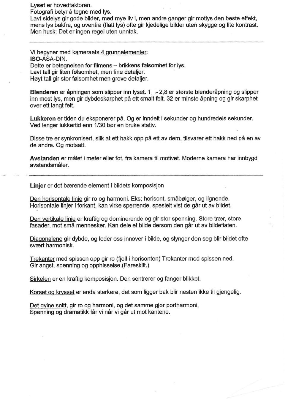 Men husk; Det er ingen regel uten unntak. Vi begyner med kameraets 4 grunnelementer: ISO-ASA-DIN. Dette er betegnelsen for filmens - brikkens f01somhet for Iys.