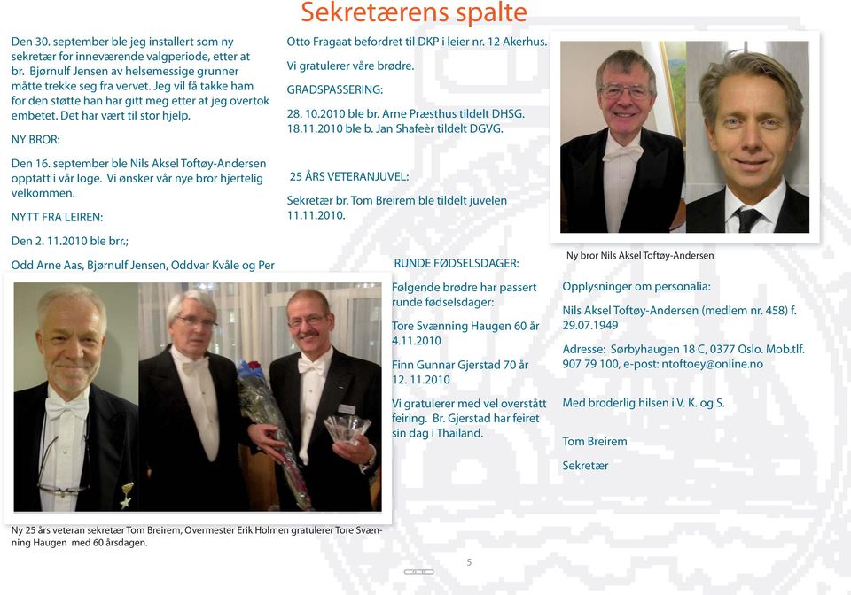 Vi ønsker vår nye bror hjertelig velkommen. NYTT FRA LEIREN: Den 2. 11.2010 ble brr.; Odd Arne Aas, Bjørnulf Jensen, Oddvar Kvåle og Per Sekretærens spalte Otto Fragaat befordret til DKP i leier nr.