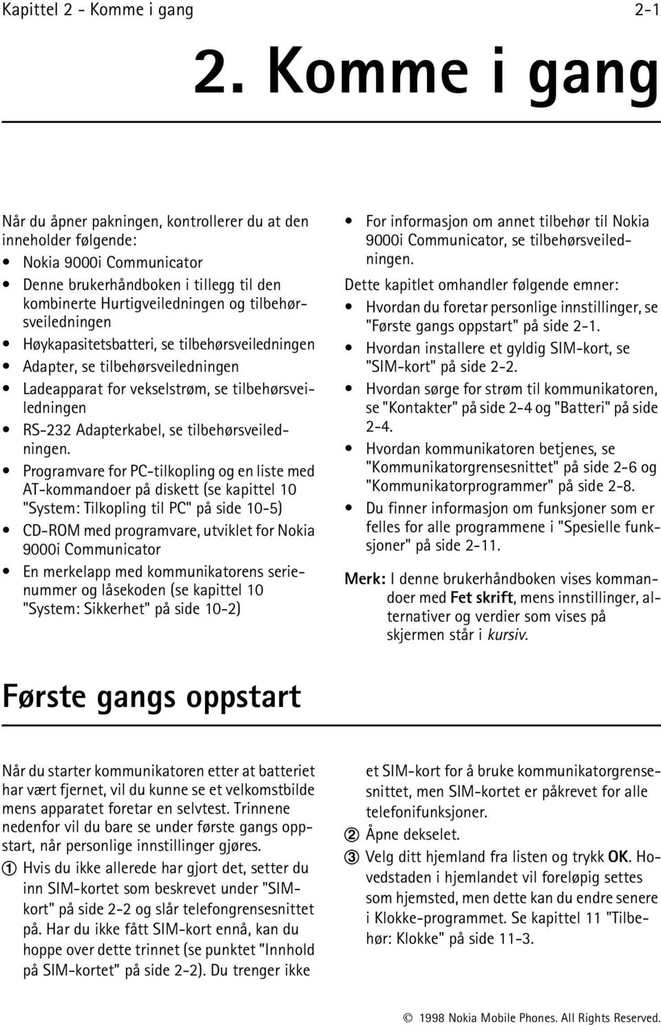 tilbehørsveiledningen Høykapasitetsbatteri, se tilbehørsveiledningen Adapter, se tilbehørsveiledningen Ladeapparat for vekselstrøm, se tilbehørsveiledningen RS-232 Adapterkabel, se