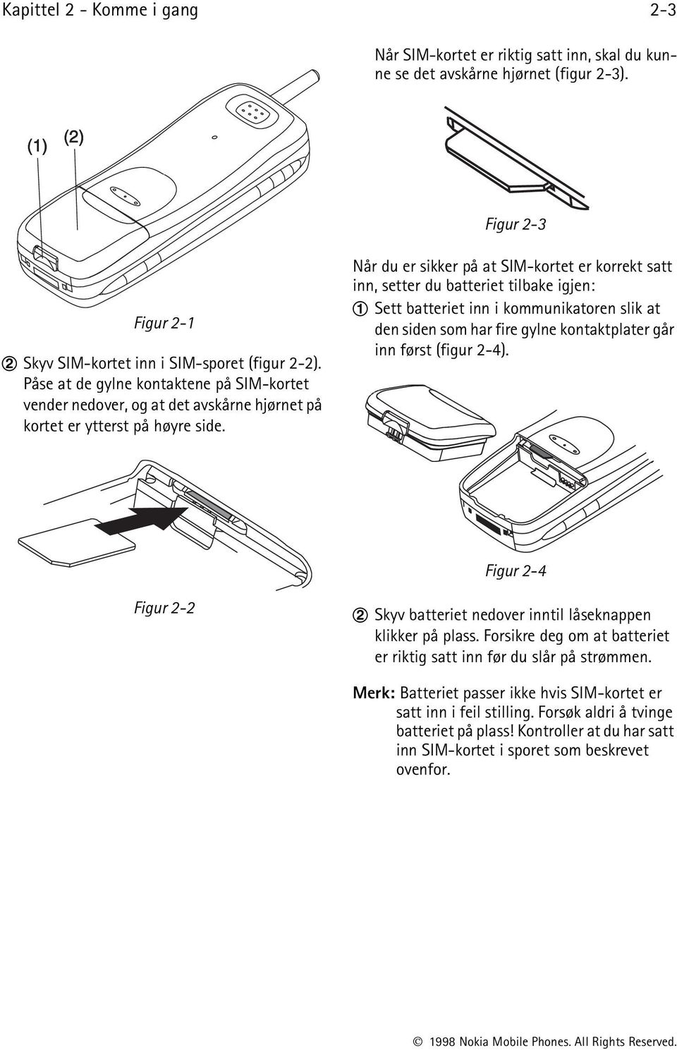 Når du er sikker på at SIM-kortet er korrekt satt inn, setter du batteriet tilbake igjen: Sett batteriet inn i kommunikatoren slik at den siden som har fire gylne kontaktplater går inn først (figur