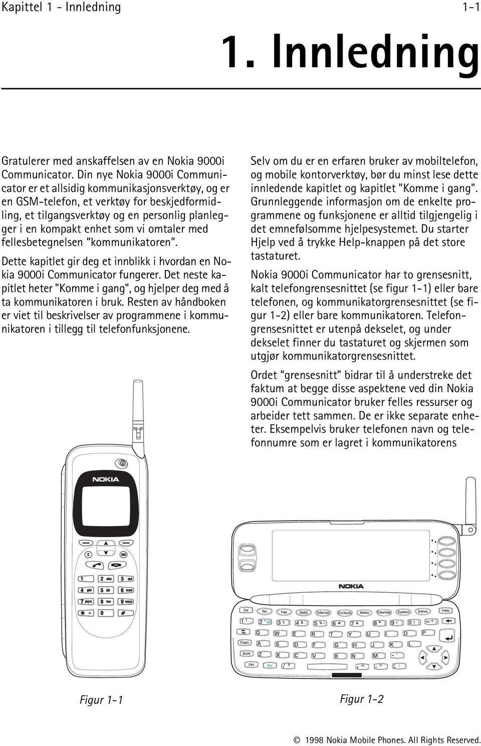 omtaler med fellesbetegnelsen kommunikatoren. Dette kapitlet gir deg et innblikk i hvordan en Nokia 9000i Communicator fungerer.