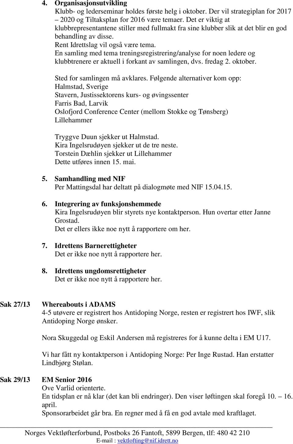 En samling med tema treningsregistrering/analyse for noen ledere og klubbtrenere er aktuell i forkant av samlingen, dvs. fredag 2. oktober. Sted for samlingen må avklares.