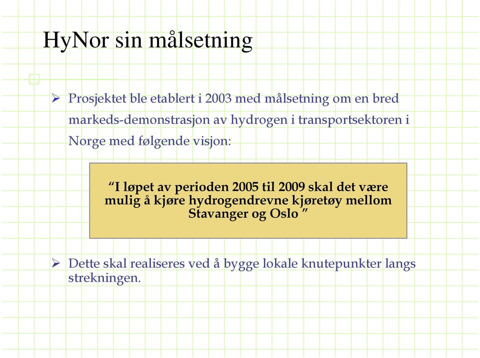 løpet av perioden 2005 til 2009 skal det være mulig å kjøre hydrogendrevne kjøretøy