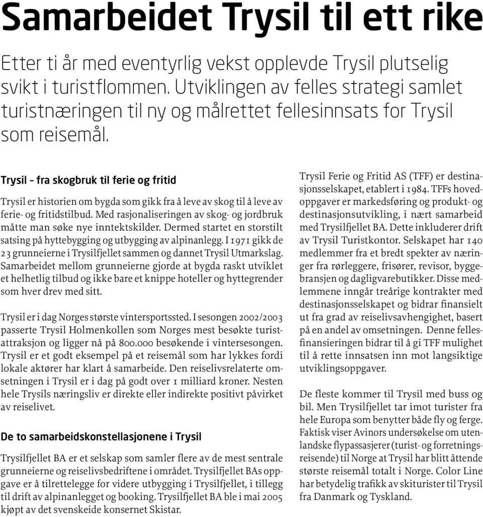 Trysil fra skogbruk til ferie og fritid Trysil er historien om bygda som gikk fra å leve av skog til å leve av ferie- og fritidstilbud.