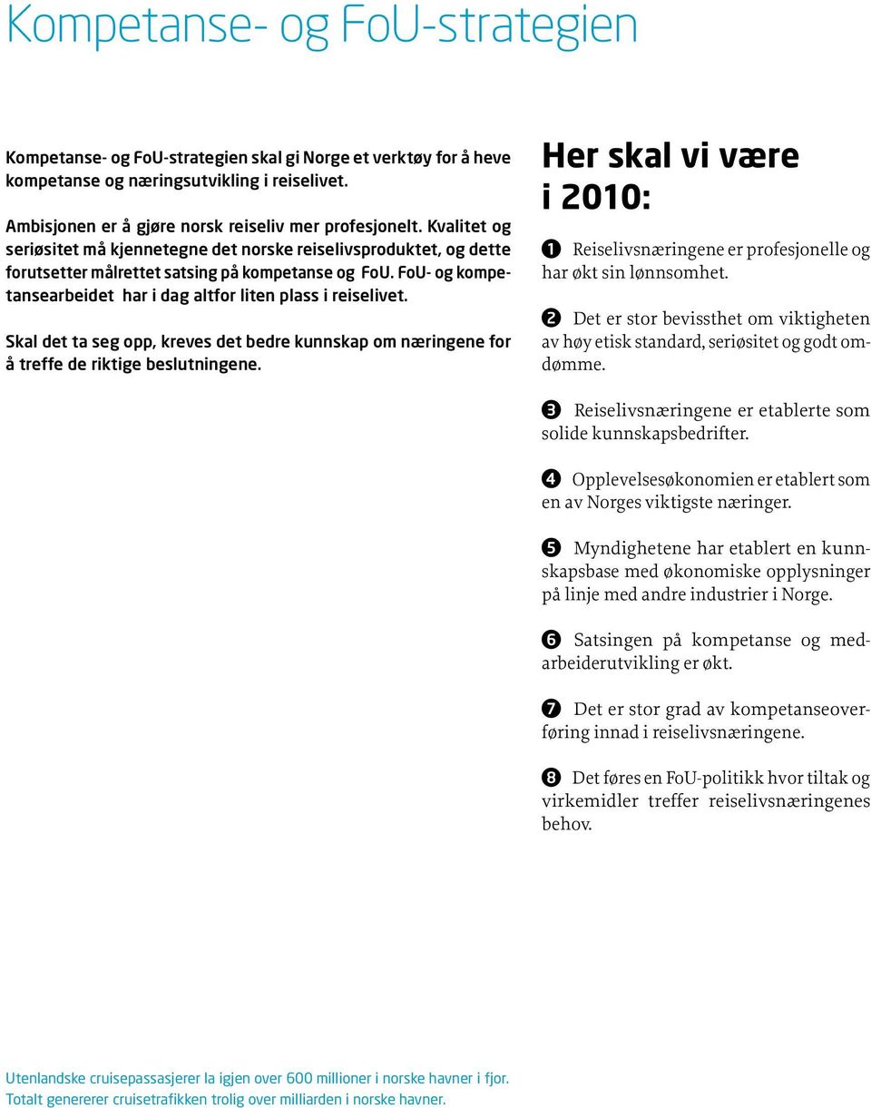 Skal det ta seg opp, kreves det bedre kunnskap om næringene for å treffe de riktige beslutningene. Her skal vi være i 2010: Reiselivsnæringene er profesjonelle og har økt sin lønnsomhet.