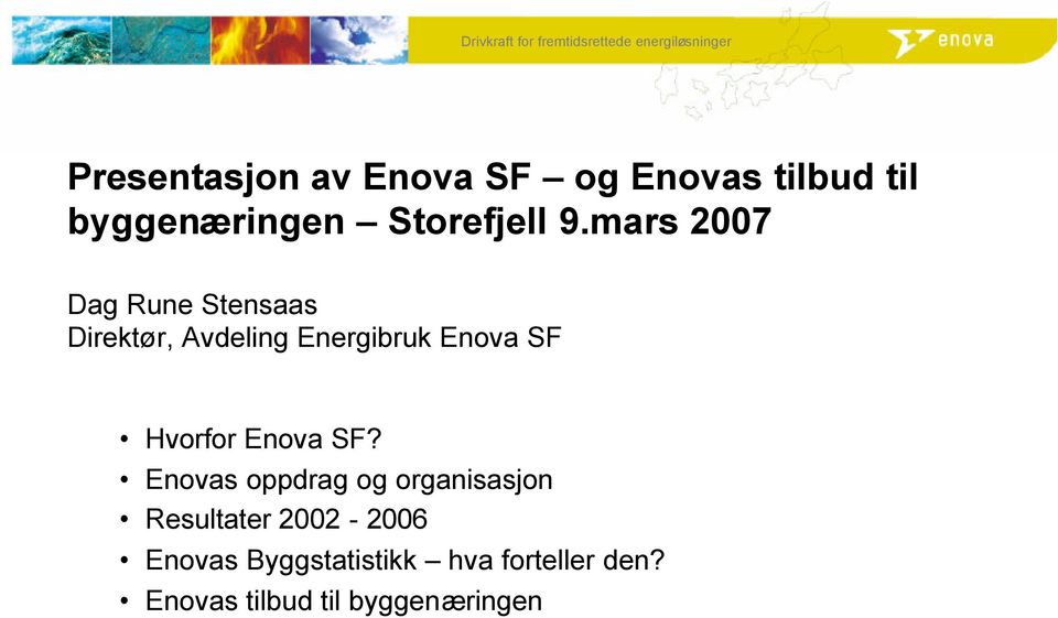 mars 2007 Dag Rune Stensaas Direktør, Avdeling Energibruk Enova SF Hvorfor Enova SF?